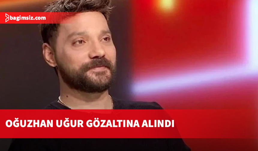 Oğuzhan Uğur gözaltına alındı