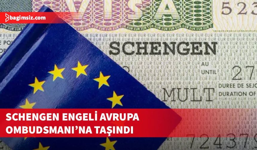 Schengen vizesi ve Gümrük Birliği tartışması Avrupa Ombudsmanı'na taşındı