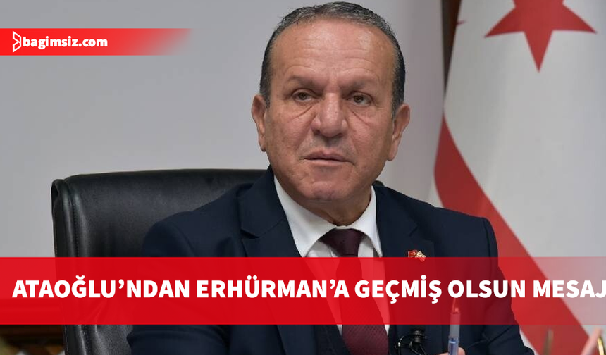 Ataoğlu’ndan Cumhurbaşkanı Erhürman’a geçmiş olsun mesajı