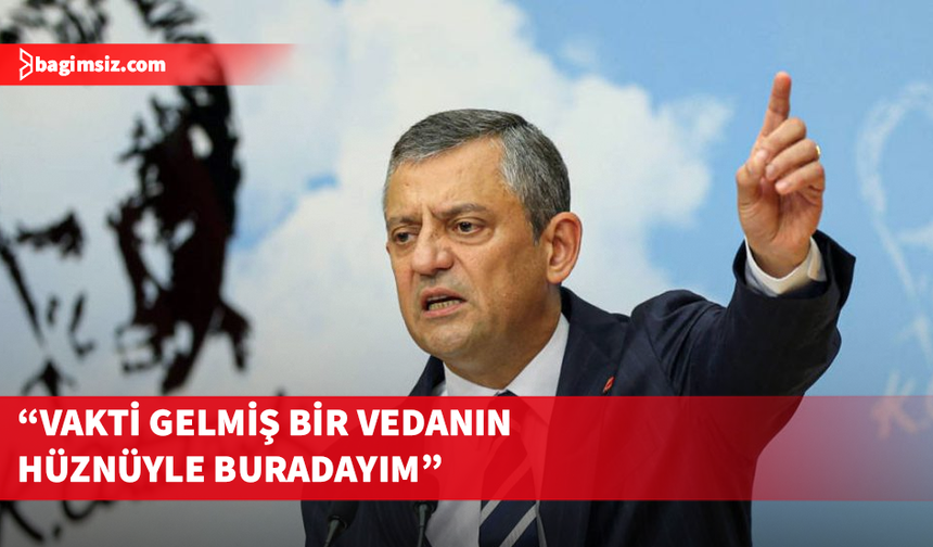 Özgür Özel CHP'ye veda etti