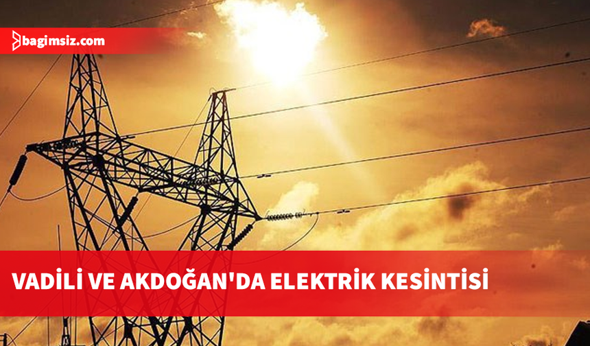 Vadili, Akdoğan ve civarlarındaki bazı yerlerde yarın elektrik kesintisi olacak