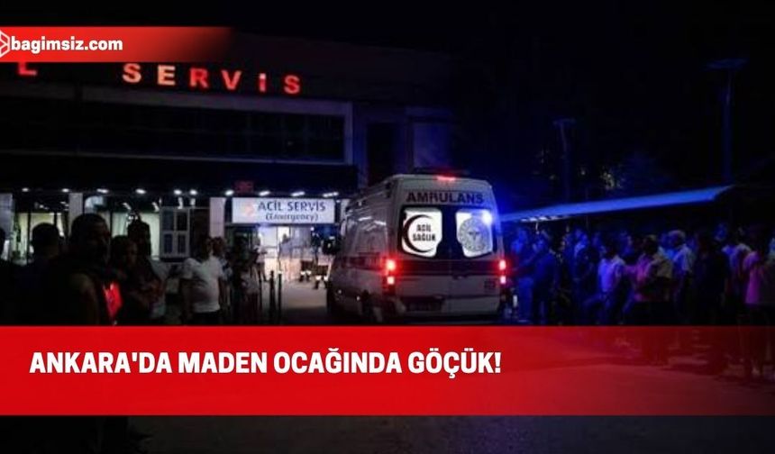 Ankara'da maden kazası: Ölü ve yaralılar var
