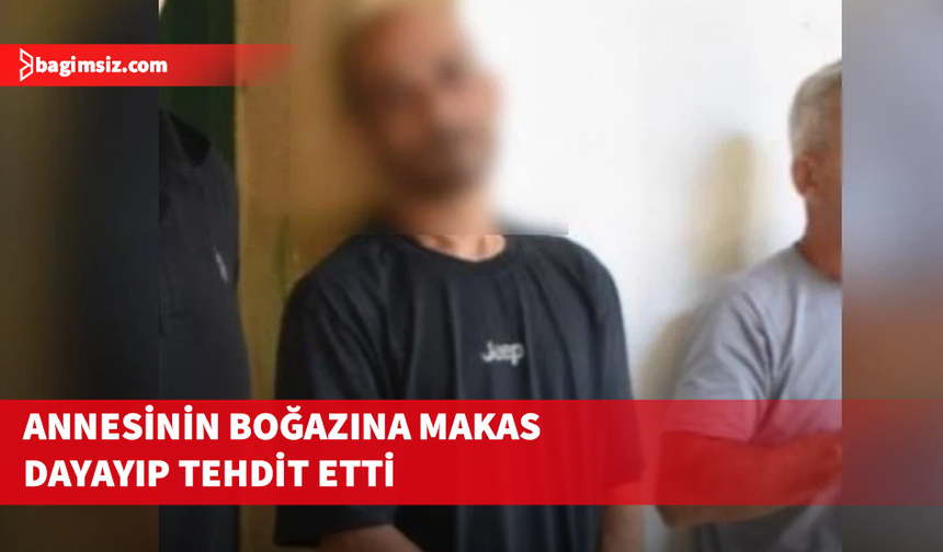 Eve küs olduğu kardeşinin gelmesini istemedi, annesini makasla tehdit etti: Cezaevine gönderildi