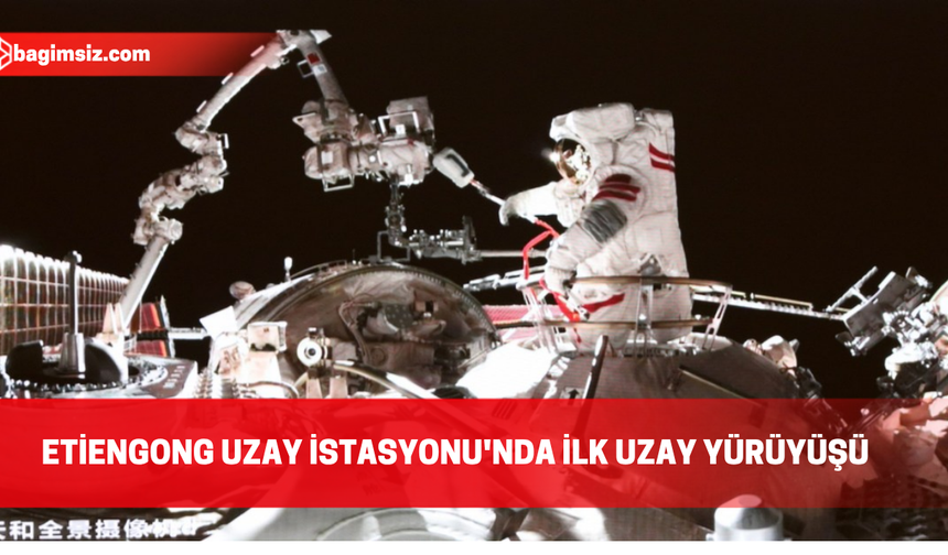Çin'in uzay istasyonundaki yeni taykonot ekibi ilk uzay yürüyüşünü yaptı