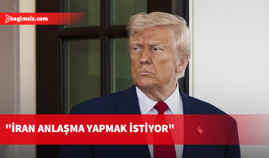 Trump: İran anlaşma yapmak istiyor