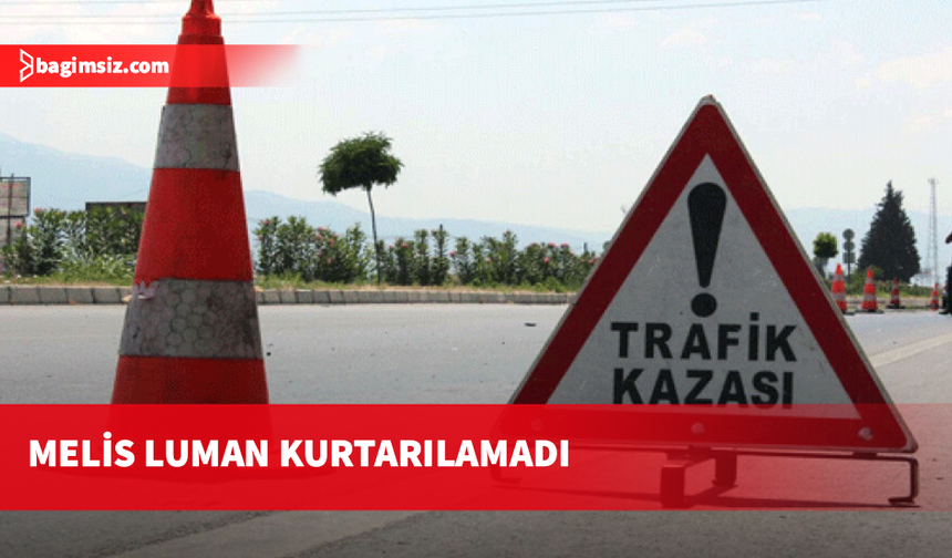 Güzelyurt-Lefkoşa ana yolundaki kazada ağır yaralanan Melis Luman kurtarılamadı