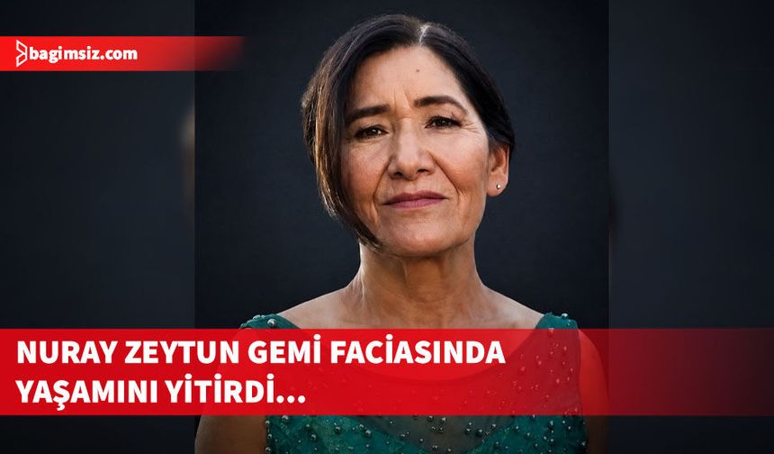 Gemi faciasından acı haber: Nuray Zeytun hayatını kaybetti