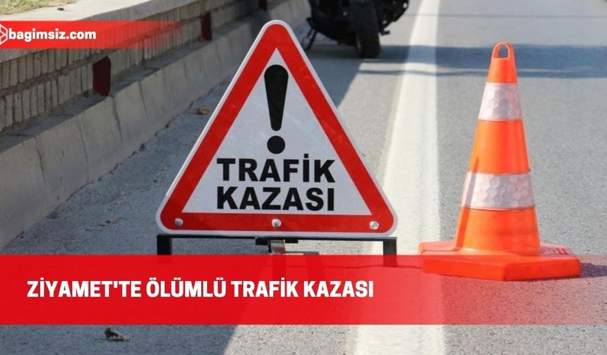 Ziyamet'te meydana gelen trafik kazasından 62 yaşındaki Günay Kırlar hayatını kaybetti