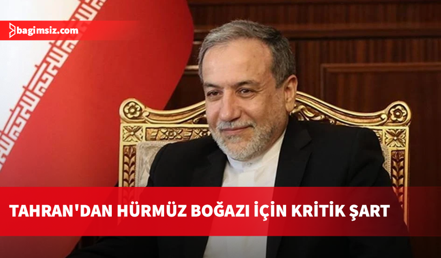 İran Dışişleri Bakanı Erakçi: Hürmüz Boğazı’nın açılması diğer şartlara bağlı