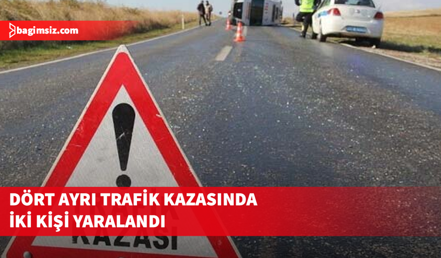 Dört ayrı trafik kazasında iki kişi yaralandı
