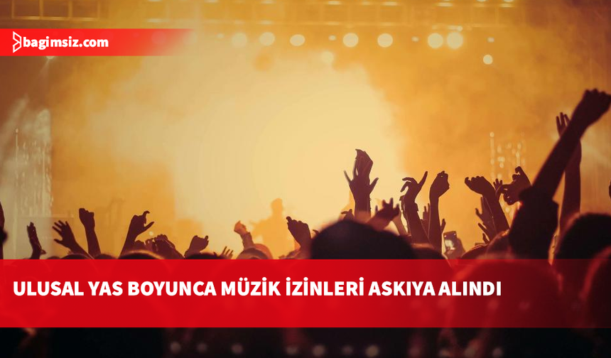 Turizm Bakanlığı: Ulusal yas süresince tüm müzik izinleri askıya alındı