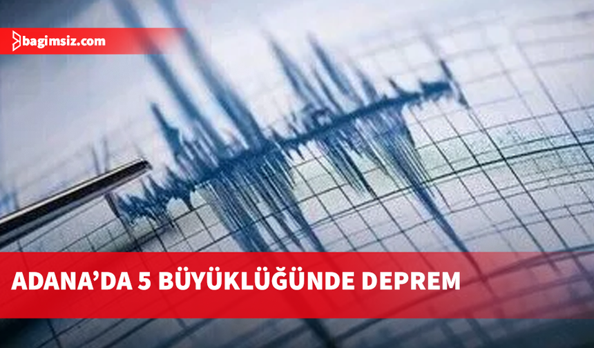 Adana'da 5 büyüklüğünde deprem meydana geldi