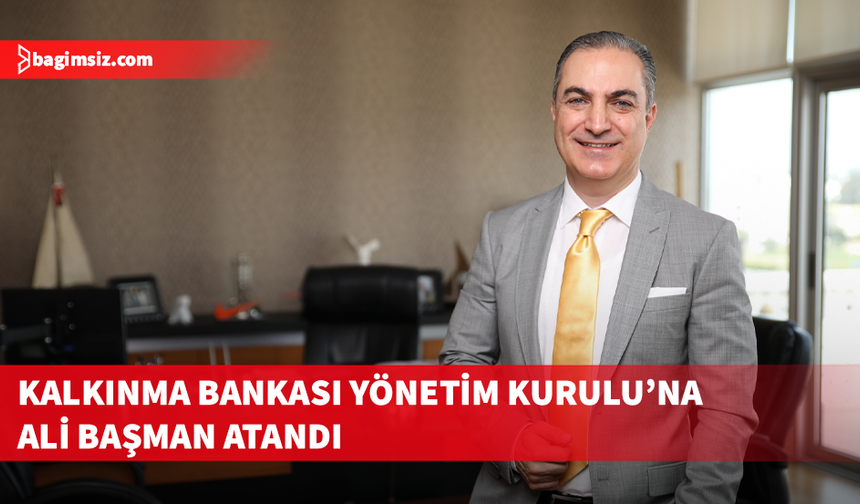 Kalkınma Bankası Yönetim Kurulu üyeliğine Ali Başman atandı