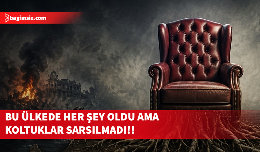 Bu ülkede her şey oldu ama koltuklar sarsılmadı!
