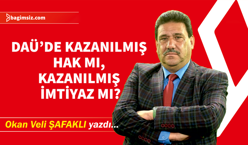 DAÜ’de kazanılmış hak mı, kazanılmış imtiyaz mı?