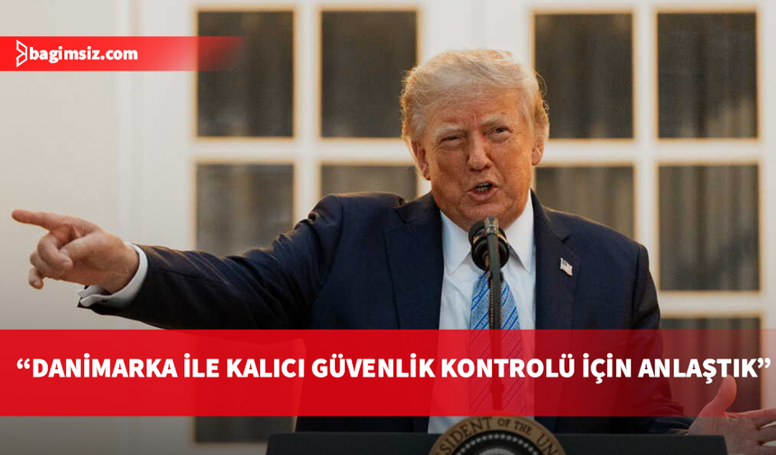 Trump, ABD'nin Grönland'da "kalıcı güvenlik kontrolü" için Danimarka ile anlaştığını duyurdu