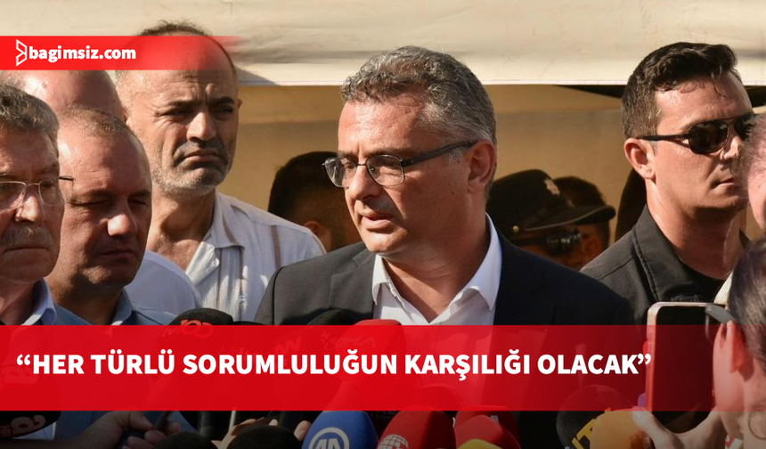 Erhürman: Bu işin ucu nereye varırsa varsın, her türlü sorumluluğun karşılığı olacak