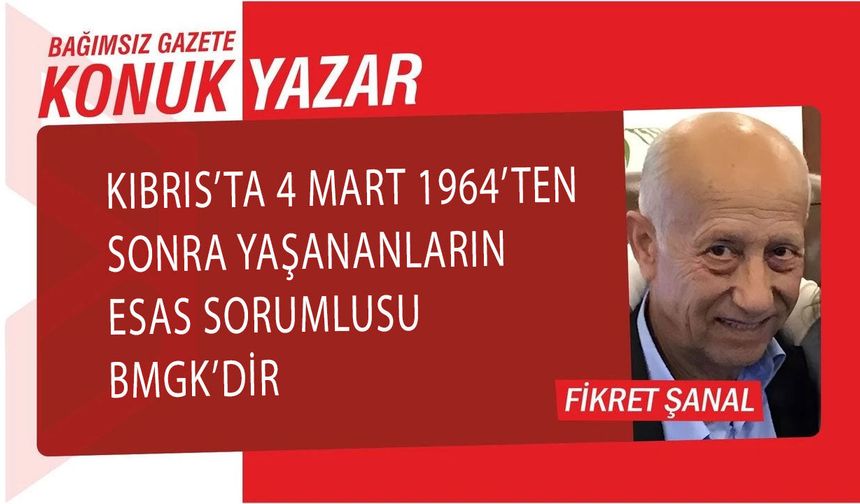Kıbrıs’ta 4 Mart 1964’ten Sonra Yaşananların Esas Sorumlusu BMGK’dir