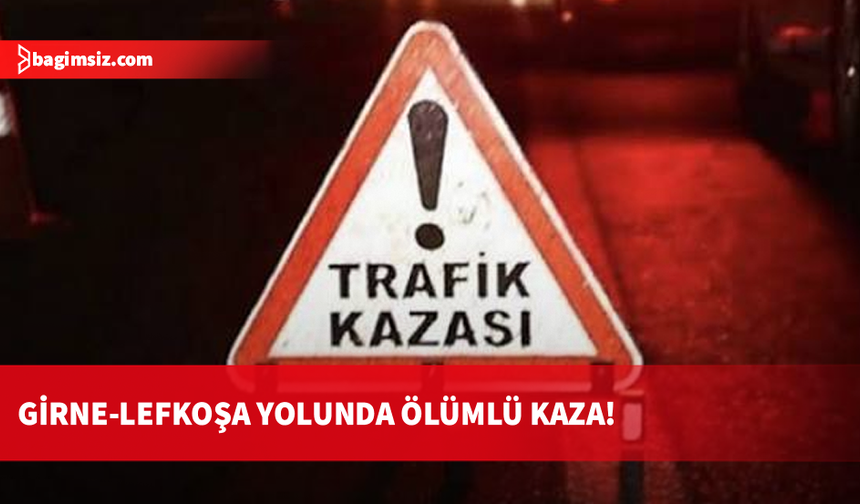Girne-Lefkoşa anayolunda feci kaza: 1 kişi hayatını kaybetti!