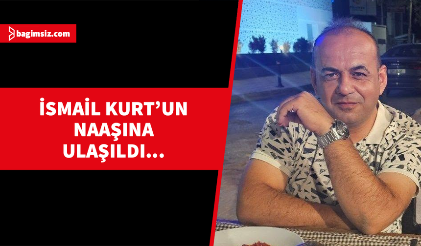 Filo Jet faciasında kayıp İsmail Kurt’un naaşına ulaşıldı