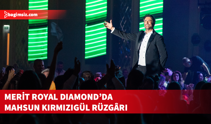 Mahsun Kırmızıgül’den Merit Royal Diamond’da eğlence dolu gece