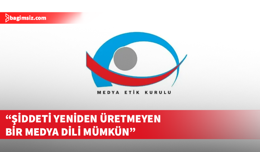 Medya Etik Kurulu: Şiddeti yeniden üretmeyen bir medya dili mümkün