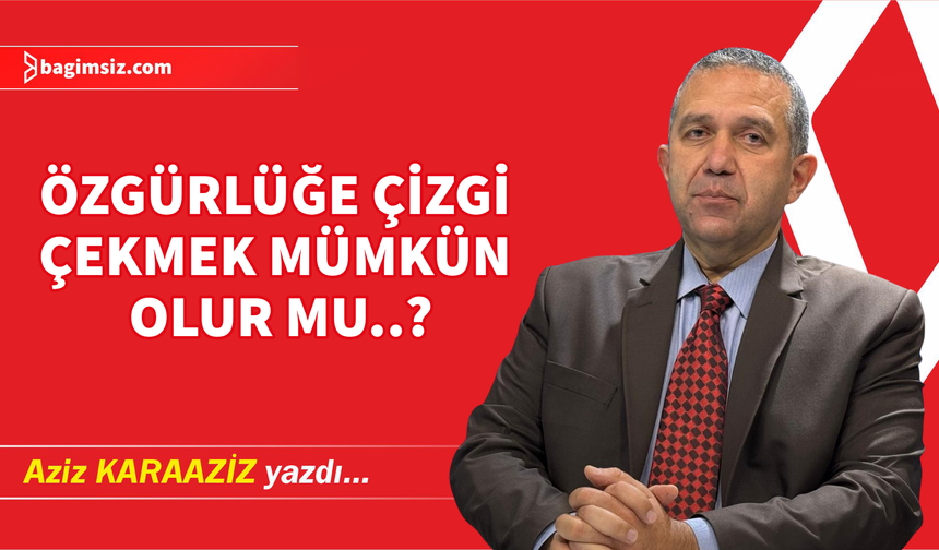 Özgürlüğe çizgi çekmek mümkün olur mu..?