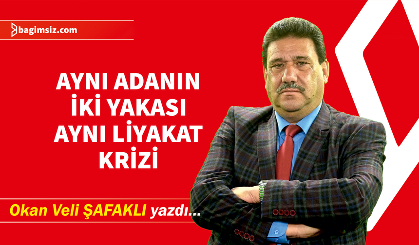 Aynı Adanın İki Yakası Aynı Liyakat Krizi