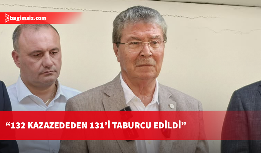 Üstel: 132 kazazededen 131’i taburcu edildi; yoğun bakımda hasta kalmadı
