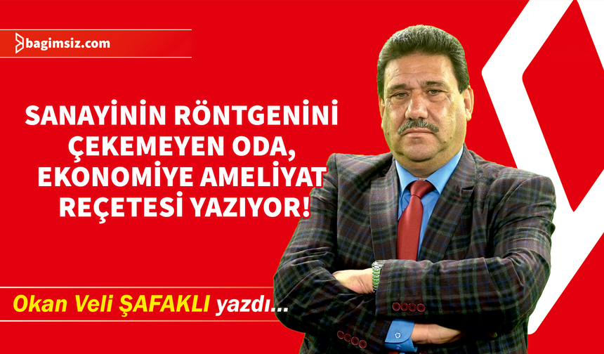 Sanayinin röntgenini çekemeyen oda, ekonomiye ameliyat reçetesi yazıyor!