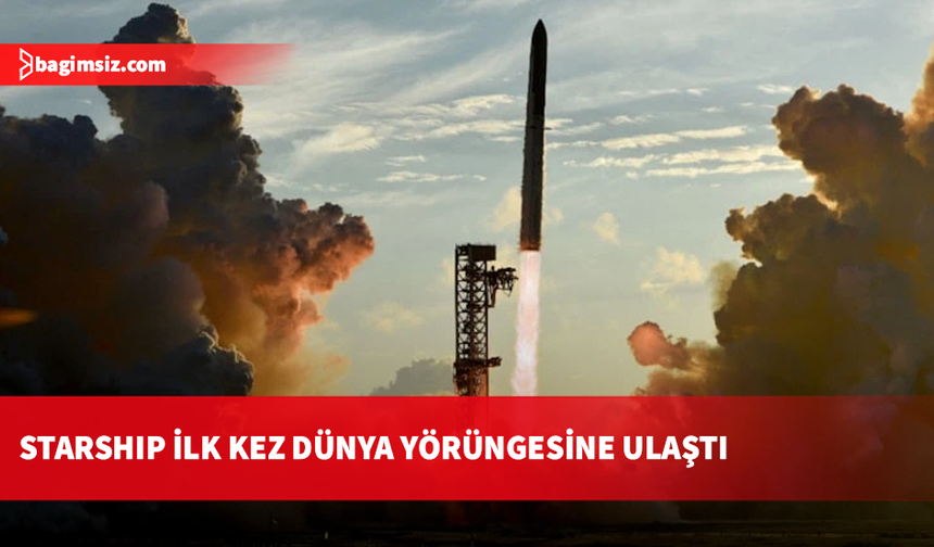 SpaceX'ten tarihi Starship başarısı: İlk kez yörüngeye ulaştı