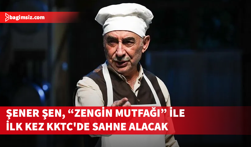 Şener Şen, "Zengin Mutfağı" ile ilk kez KKTC'de sahne alacak