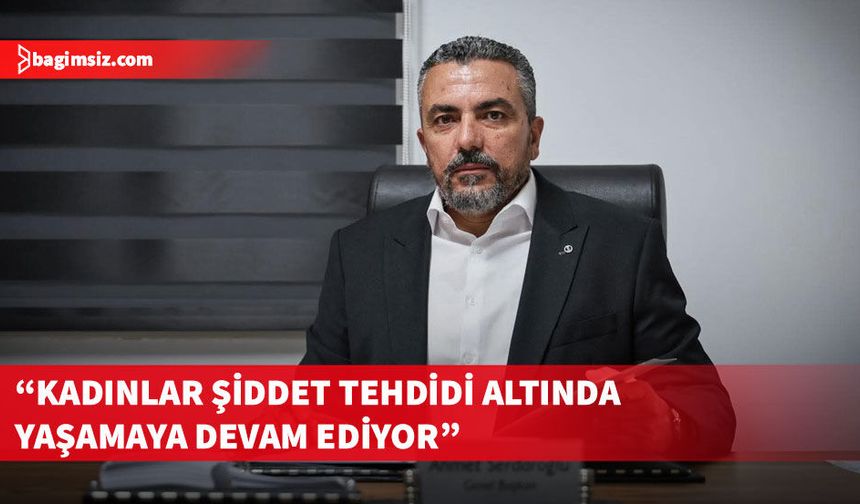 Serdaroğlu: Kadınları hayatta tutacak etkin bir devlet mekanizması görmek istiyoruz