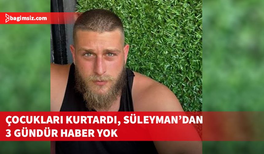 Gemi faciasında çocukları kurtardı, Süleyman'dan haber yok...