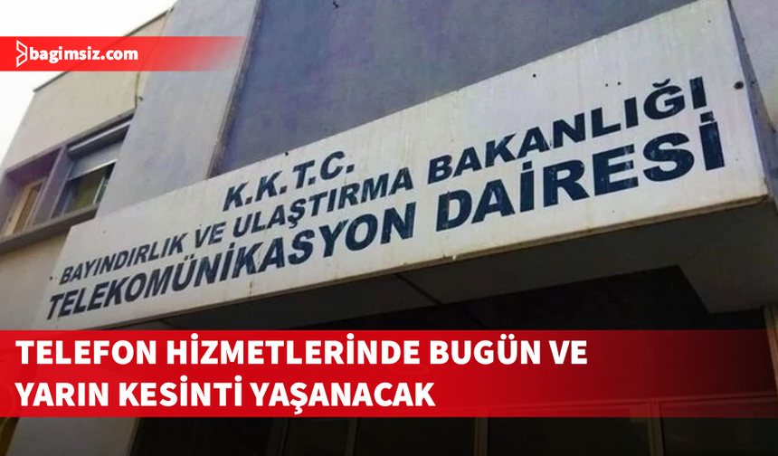 Telefon hizmetlerinde bugün ve yarın kesinti yaşanacak