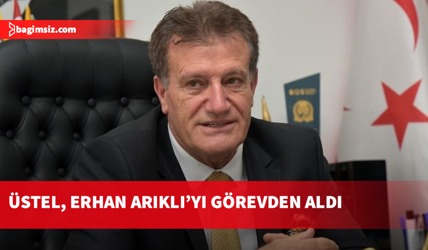 Başbakan Ünal Üstel, Erhan Arıklı’yı görevden aldı