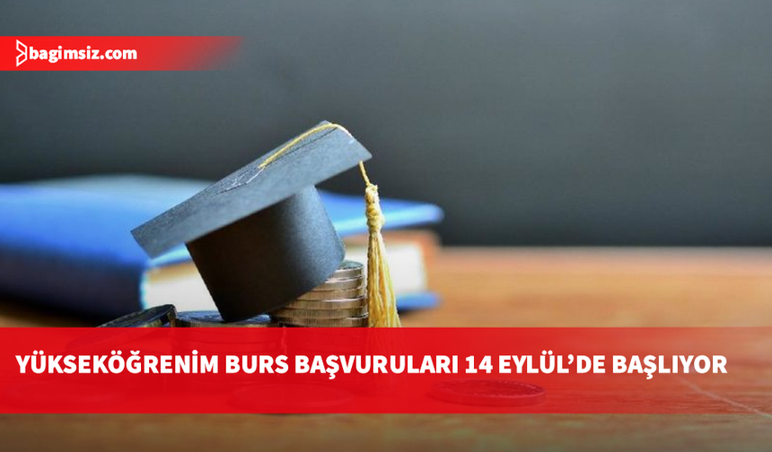 Yüksek öğrenim burs başvuruları 14 Eylül’de başlıyor