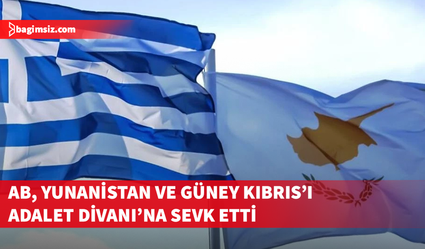 AB, Yunanistan ve Güney Kıbrıs'ı Adalet Divanı'na sevk etti