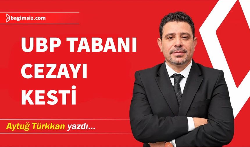 UBP tabanı cezayı kesti