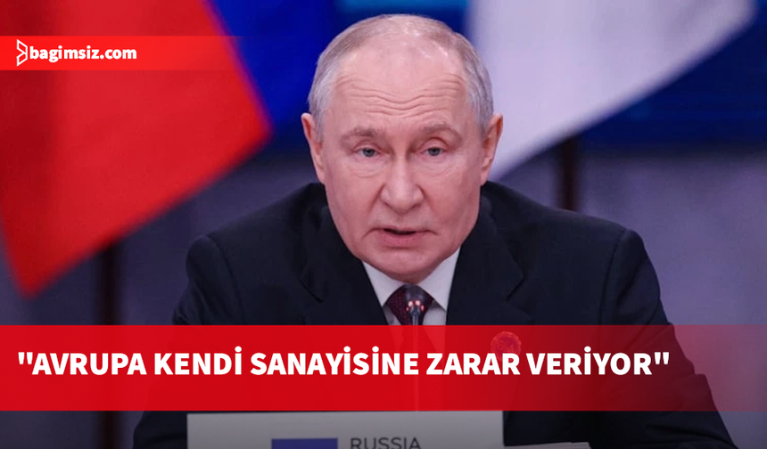Putin'den Avrupa'ya: Rus enerjisini reddederek kendi sanayilerine zarar veriyorlar