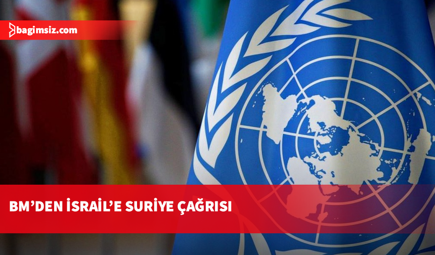 BM'den İsrail'e güney Suriye çağrısı: Sivilleri hedef alan uygulamalara son verin