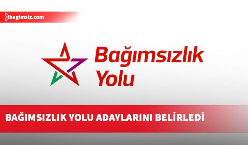 Bağımsızlık Yolu milletvekili adaylarını belirledi