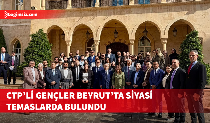 CTP Gençlik Örgütü’nden Lübnan’da üst düzey siyasi temaslar