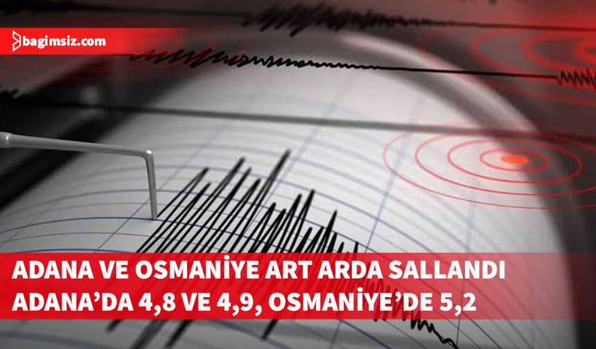 Adana ve Osmaniye art arda sallandı