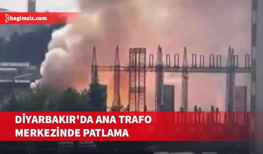 Diyarbakır'da ana trafo merkezinde yangın çıktı, ardından patlamalar meydana geldi