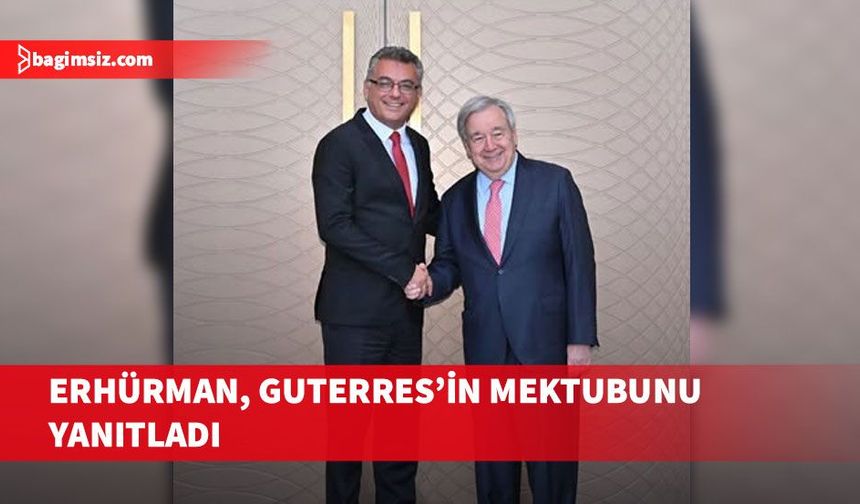 Erhürman, Guterres'in Rum tarafının engellemelerine ilişkin mektubunu yanıtladığını belirtti
