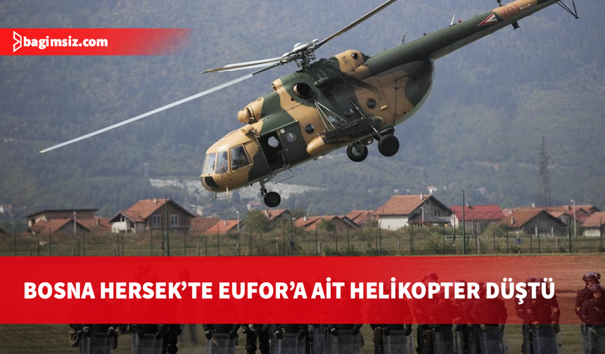 Bosna Hersek'te EUFOR helikopteri düştü: 4 kişi hayatını kaybetti
