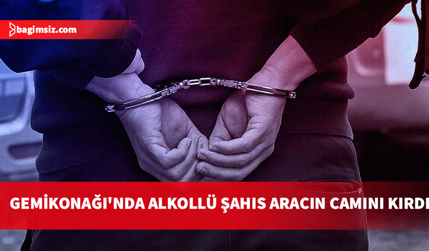 Gemikonağı’nda araç camını kıran alkollü şahıs tutuklandı