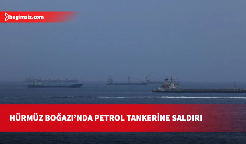 Hürmüz Boğazı'nda bir tanker kaynağı bilinmeyen mühimmatla vuruldu