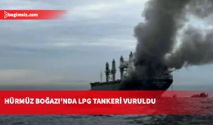 İran, Hürmüz Boğazı'nda LPG tankerini vurduğunu duyurdu
